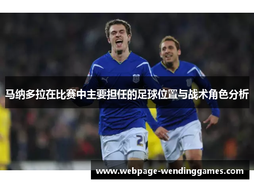 马纳多拉在比赛中主要担任的足球位置与战术角色分析