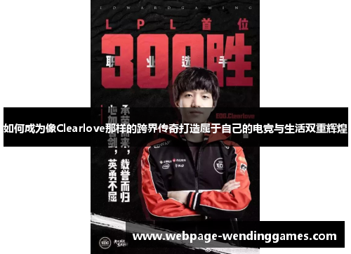如何成为像Clearlove那样的跨界传奇打造属于自己的电竞与生活双重辉煌